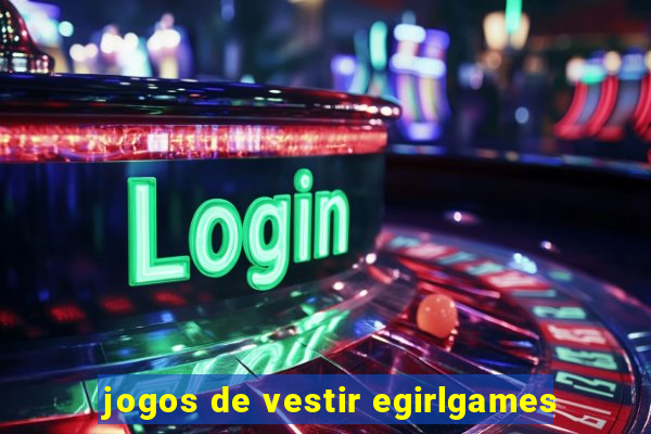 jogos de vestir egirlgames